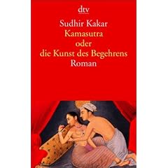 Kamasutra oder die Kunst des Begehrens: Roman