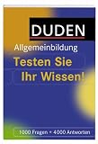 Duden Allgemeinbildung. Testen Sie Ihr Wissen!: 1000 Fragen und 4000 Antworten