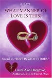 What Manner of Love is This?: Sequel to, LOVE IS WHAT IT DOES.