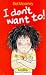 I Don't Want To!