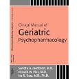 Clinical Manual of Geriatric Psychopharmacology by Sandra A. Jacobson, Ronald W. Pies, and Ira R. Katz