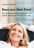 Details zu "Raus aus dem Frust: Die Zufriedenheitsformel für mehr Erfolg und Freude im Job" Details zu "Raus aus dem Frust: Die Zufriedenheitsformel für mehr Erfolg und Freude im Job"