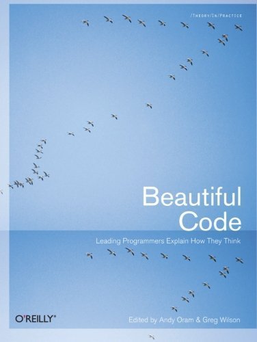 Beautiful Code: Leading Programmers Explain How They Think (Theory in Practice (O'Reilly)) (2007-07-06)