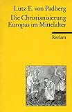 Die Christianisierung Europas im Mittelalter - Lutz E. von Padberg