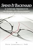 Spend It Backward: A Lifetime Perspective on Money, Its Management, and Ultimate Rewards