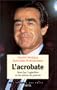 L'acrobate: Jean-Luc Lagardere, ou, les armes du pouvoir (L'epreuve des faits) (French Edition)