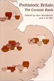 Prehistoric Britain: The Ceramic Basis (Prehistoric Ceramics Research Group Occasional Publication 3)