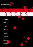 Killer Books : Writing, Violence, And Ethics In Modern Spanish American Narrative