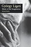 Gyoergy Ligeti: Music of the Imagination