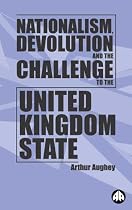 Nationalism, Devolution and the Challenge to the United Kingdom State