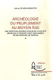 Arch�ologie du peuplement au Moyen Age : Une approche arch�ologique de la soci�t� m�di�vale � travers vingt-cinq ann�es de recherches de terrain 2 volumes