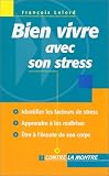 Bien vivre avec son stress : Identifier les facteurs de stress, apprendre � les ma�triser, �tre � l'�coute de son corps