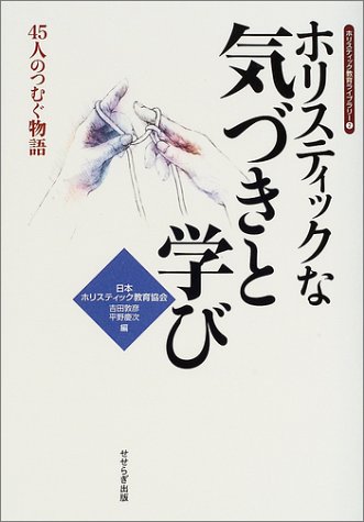 ホリスティックな気づきと学び―45人のつむぐ物語 (ホリスティック教育ライブラリー)