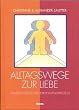 Alltagswege zur Liebe.  Familienstellen als Erkenntnisprozess  (Methode: Familienaufstellung nach Virginia Satir)