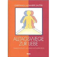 Alltagswege zur Liebe.  Familienstellen als Erkenntnisprozess  (Methode: Familienaufstellung nach Virginia Satir)