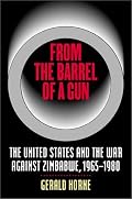 From the Barrel of a Gun: The United States and the War against Zimbabwe, 1965-1980