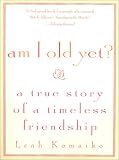 Am I Old Yet?: The Story of Two Women, Generations Apart, Growing Up and Growing Young in a Timeless Friendship