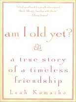 Am I Old Yet?: The Story of Two Women, Generations Apart, Growing Up and Growing Young in a Timeless Friendship