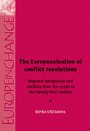 The Europeanisation of Conflict Resolution: Regional Integration and Conflicts from the 1950s to the 21st Century (Europe in Change MUP)