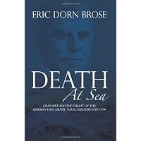 Death At Sea: Graf Spee and the Flight of the German East Asiatic Naval Squadron in 1914