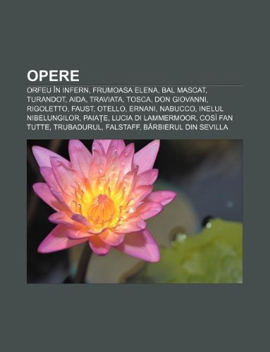 Opere: Orfeu Ã®n infern, Frumoasa Elena, Bal mascat, Turandot, Aida, Traviata, Tosca, Don Giovanni, Rigoletto, Faust, Otello, Ernani, Nabucco (Romanian Edition)
