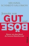 Jenseits von Gut und B&ouml;se: Warum wir ohne Moral die besseren Menschen sind