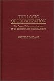 The Logic of Privatization: The Case of Telecommunications in the Southern Cone of Latin America (Contributions in Economics and Economic History)