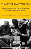 Those Who Play With Fire: Gender, Fertility and Transformation in East and Southern Africa (London School of Economics Monographs on Social Anthropology)