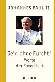 Seid ohne Furcht!: Worte der Zuversicht - Johannes Paul II.