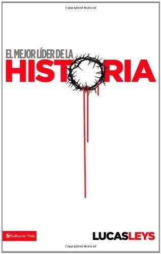 El mejor líder de la historia (Spanish Edition) by Leys, Lucas published by Vida (2012) [Hardcover]