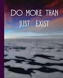 Do More Than Just Exist: Sunset Ice Wonderland Quote Journal, 200 Page Softcover Journal, College Ruled, 8