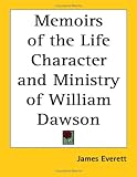 Memoirs of the Life Character and Ministry of William Dawson