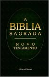A Biblia Sagrada. Contendo o Velho e o Novo Testamento: Traduzida em Portuguez segundo a vulgata latina por Antonio Pereira de Figueiredo. Novo Testamento