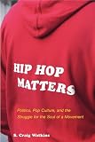 Hip-Hop Matters: Politics, Popular Culture, and the Struggle for the Soul of a Movement