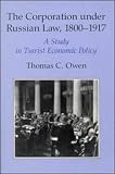 The Corporation under Russian Law, 1800-1917: A Study in Tsarist Economic Policy (Studies of the Harriman Institute)
