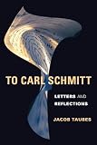 To Carl Schmitt : letters and reflections