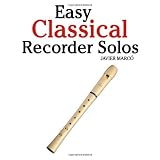 Easy Classical Recorder Solos: Featuring music of Bach, Mozart, Beethoven, Wagner and others.von "Javier Marc�"