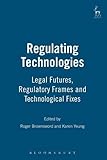 Regulating technologies : legal futures, regulatory frames and technological fixes