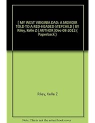 Book: [ MY WEST VIRGINIA DAD: A MEMOIR TOLD TO A RED-HEADED STEPCHILD ] BY Riley, Kelle Z ( Author ) Dec - 2012 [ Paperback ] - Createspace