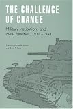 The Challenge of Change: Military Institutions and New Realities, 1918-1941 (Studies in War, Society, and the Militar)