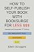 HOW TO SELF-PUBLISH YOUR BOOK WITH BOOKSURGE FOR LESS $$$: A Step-by-Step Guide for Designing & Formatting Your Microsoft Word Book to POD & PDF Press Specifications