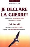 Je d�clare la guerre : A la soci�t� de surconsommation, � la m�decine laxiste
