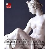 Baroque Luxury Porcelain by Johann Kraftner, Claudia Lehner-Jobst, Andreina d'Agliano and Kirsten Aschengreen Piacenti