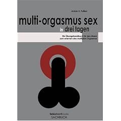 Multi-Orgasmus Sex, in drei Tagen. Ein �bungsbuch f�r M�nner zum Erlernen des Multiplen Orgasmus