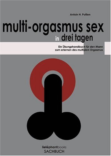Produkt-Bild: Multi-Orgasmus Sex, in drei Tagen. Ein &Uuml;bungsbuch f&uuml;r M&auml;nner zum Erlernen des Multiplen Orgasmus