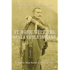 At Home With the Bella Coola Indians: T. F. McIlwraith's Field Letters, 1922-24 by Thomas F. McIlwraith, John Barker, and Douglas Cole