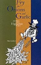 Fry the Onions and Garlic and Many Other Vegetarian Recipes