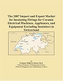 The 2007 Import and Export Market for Insulating Fittings for Ceramic Electrical Machines, Appliances, and Equipment Excluding Insulators in Switzerland