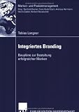 Integriertes Branding: Bauplaene zur Gestaltung erfolgreicher Marken