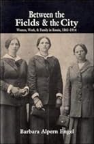 Between the Fields and the City: Women, Work, and Family in Russia, 1861-1914